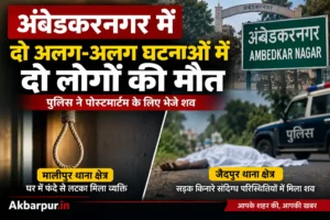 Ambedkar Nagar Mein Do Logon Ki Maut :- अंबेडकरनगर में दो अलग-अलग घटनाओं में दो लोगों की मौत, पुलिस ने भेजे शव