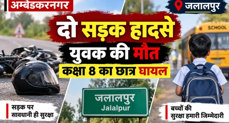 जलालपुर में सुबह-सुबह दो सड़क हादसे, युवक की मौत और कक्षा आठ का छात्र घायल